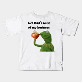 But that's none of my business Kids T-Shirt